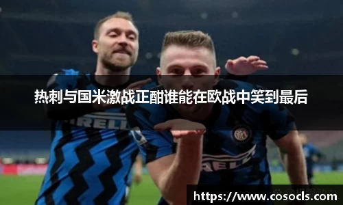 热刺与国米激战正酣谁能在欧战中笑到最后